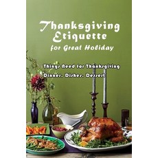 Thanksgiving Etiquette for Great Holiday: Things Need for Thanksgiving Dinner Dishes Dessert: Than... 平裝版, Independently Published, 英文