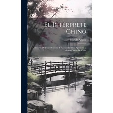 (英文書) El Intérprete Chino： Colección De Frases Sencillas Y Analizadas Para Aprender El Idioma Ofici... 精裝版, Legare Street Press, 英文