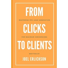 (英文圖書) From Clicks to Clients: Mastering PPC Lead Generation for Maximum Conversions 平裝版, Independently Published, 英文