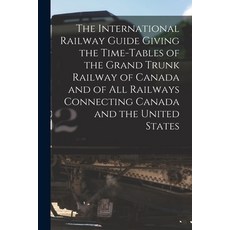 (英文圖書) The International Railway Guide Giving the Time-tables of the Grand Trunk Railway of Canada a... 平裝版, Legare Street Press, 英文