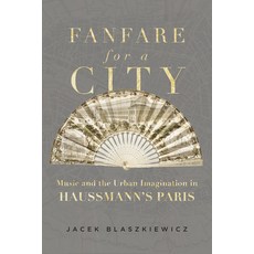 (英文圖書) Fanfare for a City: Music and the Urban Imagination in Haussmann's Paris 精裝版, University of California Press, 英文