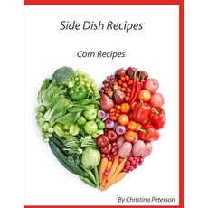 Side Dish Recipes Corn Recipes: 39 different recipes Casseroles Pudding Pancakes Fritters Sals... 平裝版, Independently Published, 英文