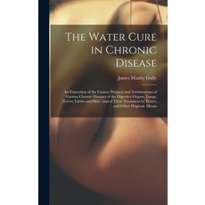 (英文圖書) The Water Cure in Chronic Disease: An Exposition of the Causes Progress and Terminations of ... 精裝版, Legare Street Press, 英文