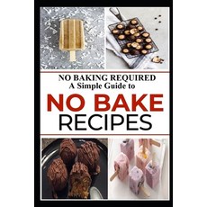 No Baking Required: A Simple Guide to NO BAKE Recipes 平裝版, Independently Published, 英文