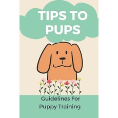 (英文圖書) Tips To Pups: Guidelines For Puppy Training: Basic Puppy Training Guide 平裝版, Independently Published, 英文