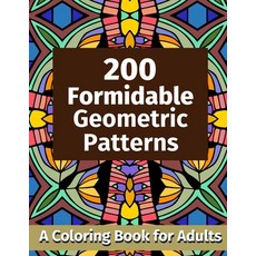 200 Formidable Geometric Patterns: A Coloring Book for Adults 平裝版, Independently Published, 英文