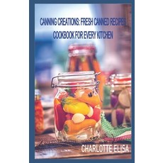 (英文圖書) Canning Creations: Fresh Canned Recipes Cookbook For Every Kitchen 平裝版, Independently Published, 英文