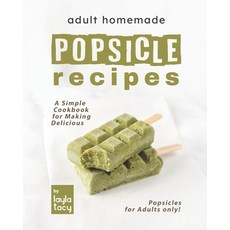 (英文圖書) Adult Homemade Popsicle Recipes: A Simple Cookbook for Making Delicious Popsicles for Adults ... 平裝版, Independently Published, 英文
