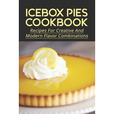 (英文圖書) Icebox Pies Cookbook: Recipes For Creative And Modern Flavor Combinations: Techniques To Make... 平裝版, Independently Published, 英文