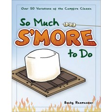 So Much S'more to Do: Over 50 Variations of the Campfire Classic, Adventure Pubns