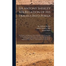 (英文圖書) Sir Antony Sherley His Relation of His Trauels Into Persia: the Dangers and Distresses Whic... 精裝版, Legare Street Press, 英文