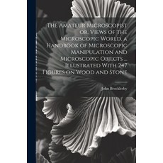(英文圖書) The Amateur Microscopist or Views of the Microscopic World a Handbook of Microscopic Manipu... 平裝版, Legare Street Press, 英文