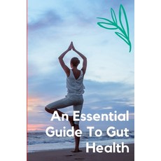 An Essential Guide to Gut Health: Our health in general is closely dependent on the health of our gu... 平裝版, Independently Published, 英文