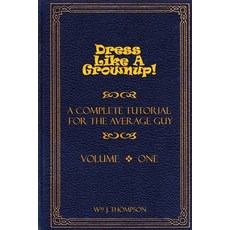 (英文圖書) Dress Like A Grownup! A Complete Tutorial for the Average Guy Volume One 平裝版, Lulu.com, 英文