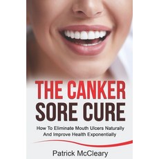 The Canker Sore Cure: How To Eliminate Mouth Ulcers Naturally And Improve Health Exponentially 平裝版, Independently Published, 英文