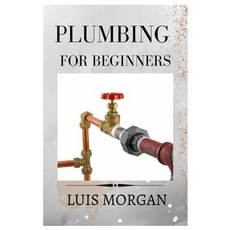 (英文圖書) Plumbing for Beginners: A Comprehensive Guide for Beginners 平裝版, Independently Published, 英文
