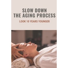 (英文圖書) Slow Down The Aging Process: Look 10 Years Younger: Anti Aging Tips 平裝版, Independently Published, 英文