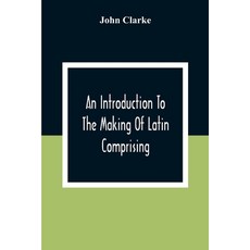 An Introduction To The Making Of Latin Comprising After An Easy Compendious Method The Substance O... 平裝版, Alpha Edition, 英文