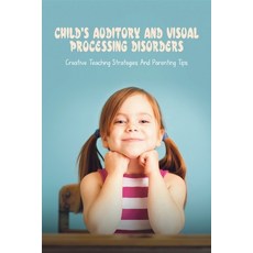 (英文圖書) Child's Auditory & Visual Processing Disorders: Creative Teaching Strategies & Parenting Tips... 平裝版, Independently Published, 英文