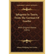 Iphigenia In Tauris From The German Of Goethe: With Original Poems (1851) 平裝版, Kessinger Publishing, 英語