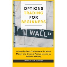 Options Trading for Beginners: A Step-By-Step Crash Course To Make Money and Create a Passive Income... 精裝版, Andromeda Publishing Ltd, 英文