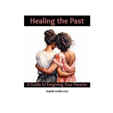 (英文圖書) Healing the Past: A Guide to Forgiving Your Parents 平裝版, Independently Published, 英文