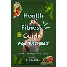 (英文圖書) Health and Fitness Guide for Fathers: Essential Strategies for Lifelong Vitality 平裝版, Independently Published, 英文