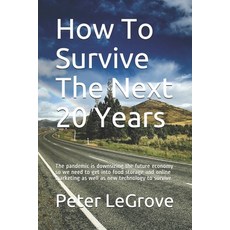 How To Survive The Next 20 Years: The pandemic is downsizing the future economy so we need to get in... 平裝版, Independently Published, 英文