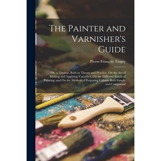 (英文圖書) The Painter and Varnisher's Guide: Or a Treatise Both in Theory and Practice On the Art of... 平裝版, Legare Street Press, 英文