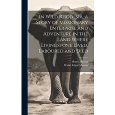 (英文圖書) In Wild Rhodesia a Story of Missionary Enterprise and Adventure in the Land Where Livingston... 精裝版, Legare Street Press, 英文