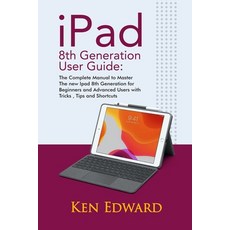 IPad 8th Generation User Guide: The Complete Manual to Master The new Ipad 8th Generation for Beginn... 平裝版, Independently Published, 英文