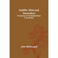 (英文圖書) Saddle Sled and Snowshoe: Pioneering on the Saskatchewan in the Sixties 平裝版, Alpha Edition, 英文