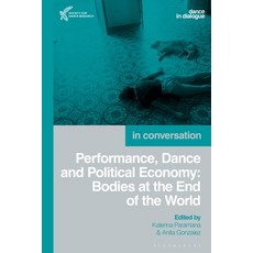 Performance Dance and Political Economy: Bodies at the End of the World 精裝版, Bloomsbury Academic, 英文