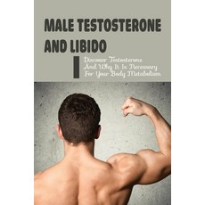 (英文圖書) Male Testosterone & Libido: Discover Testosterone And Why It Is Necessary For Your Body Metab... 平裝版, Independently Published, 英文