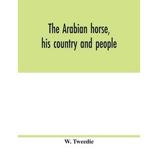 The Arabian horse his country and people: with portraits of typical or famous Arabians and other il... 平裝版, Alpha Edition, 英語