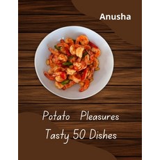 (英文圖書) Potato Pleasures Tasty 50 Dishes: Potato Magic 50 recipes 平裝版, Independently Published, 英文