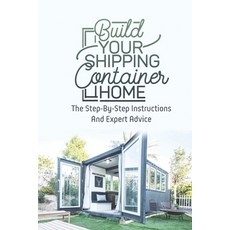 (英文圖書) Build Your Shipping Container Home: The Step-By-Step Instructions And Expert Advice 平裝版, Independently Published, 英文