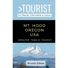 Greater Than a Tourist- Mt. Hood Oregon USA: 50 Travel Tips from a Local 平裝版, Independently Published, 英文
