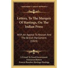 Letters To The Marquis Of Hastings On The Indian Press: With An Appeal To Reason And The British P... 平裝版, Kessinger Publishing, 英語