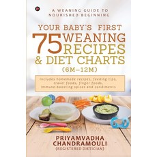 Your Baby's First 75 Weaning recipes and Diet Charts (6M-12M): A weaning guide to nourished beginning 平裝版, Notion Press, 英文