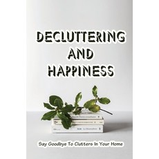 (英文圖書) Decluttering And Happiness: Say Goodbye To Clutters In Your Home: How To Overcome Denial 平裝版, Independently Published, 英文