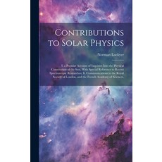 (英文圖書) Contributions to Solar Physics: I. a Popular Account of Inquiries Into the Physical Constitut... 精裝版, Legare Street Press, 英文