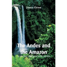 (英文圖書) The Andes and the Amazon: Across the Continent of South America 平裝版, Alpha Edition, 英文