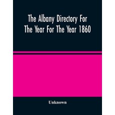 The Albany Directory For The Year For The Year 1860: Containing A General Directory Of The Citizens ... 平裝版, Alpha Edition, 英語