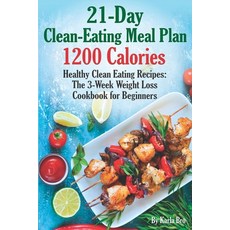 21-Day Clean-Eating Meal Plan - 1200 Calories: Healthy Clean Eating Recipes: The 3-Week Weight Loss ... 平裝版, Independently Published, 英文