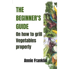 (英文圖書) The Beginner's Guide on How to Grill Vegetables Properly 平裝版, Independently Published, 英文