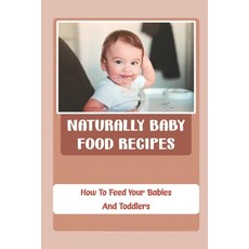 (英文圖書) Naturally Baby Food Recipes: How To Feed Your Babies And Toddlers 平裝版, Independently Published, 英文