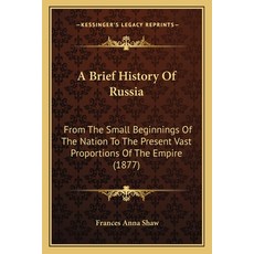 A Brief History Of Russia: From The Small Beginnings Of The Nation To The Present Vast Proportions O... 平裝版, Kessinger Publishing, 英文