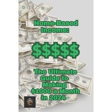 (英文書) Home Based Income： The Ultimate guide to making $1000 a month in 2024 平裝版, 獨立出版, 英文