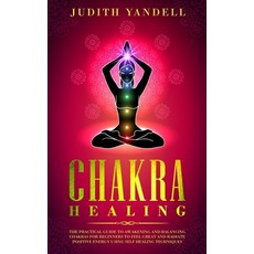 Chakra Healing: The Practical Guide to Awakening and Balancing Chakras for Beginners to Feel Great a... 平裝版, Independently Published, 英文